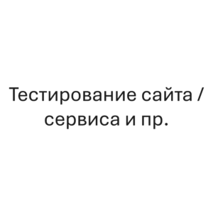 Тестирование сайта / сервиса и пр.